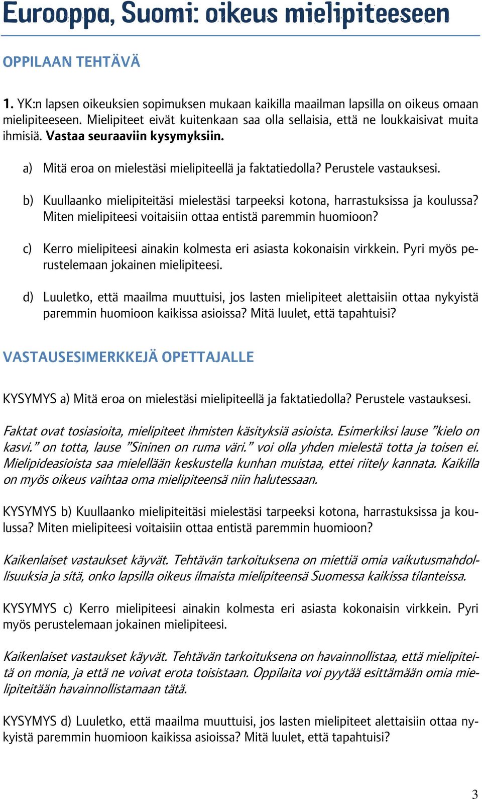 b) Kuullaanko mielipiteitäsi mielestäsi tarpeeksi kotona, harrastuksissa ja koulussa? Miten mielipiteesi voitaisiin ottaa entistä paremmin huomioon?