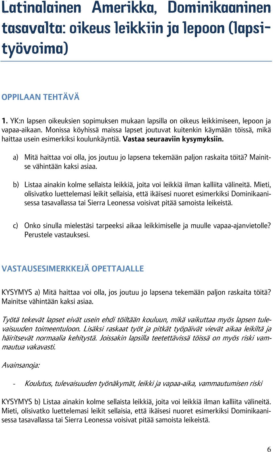 Monissa köyhissä maissa lapset joutuvat kuitenkin käymään töissä, mikä haittaa usein esimerkiksi koulunkäyntiä. Vastaa seuraaviin kysymyksiin.