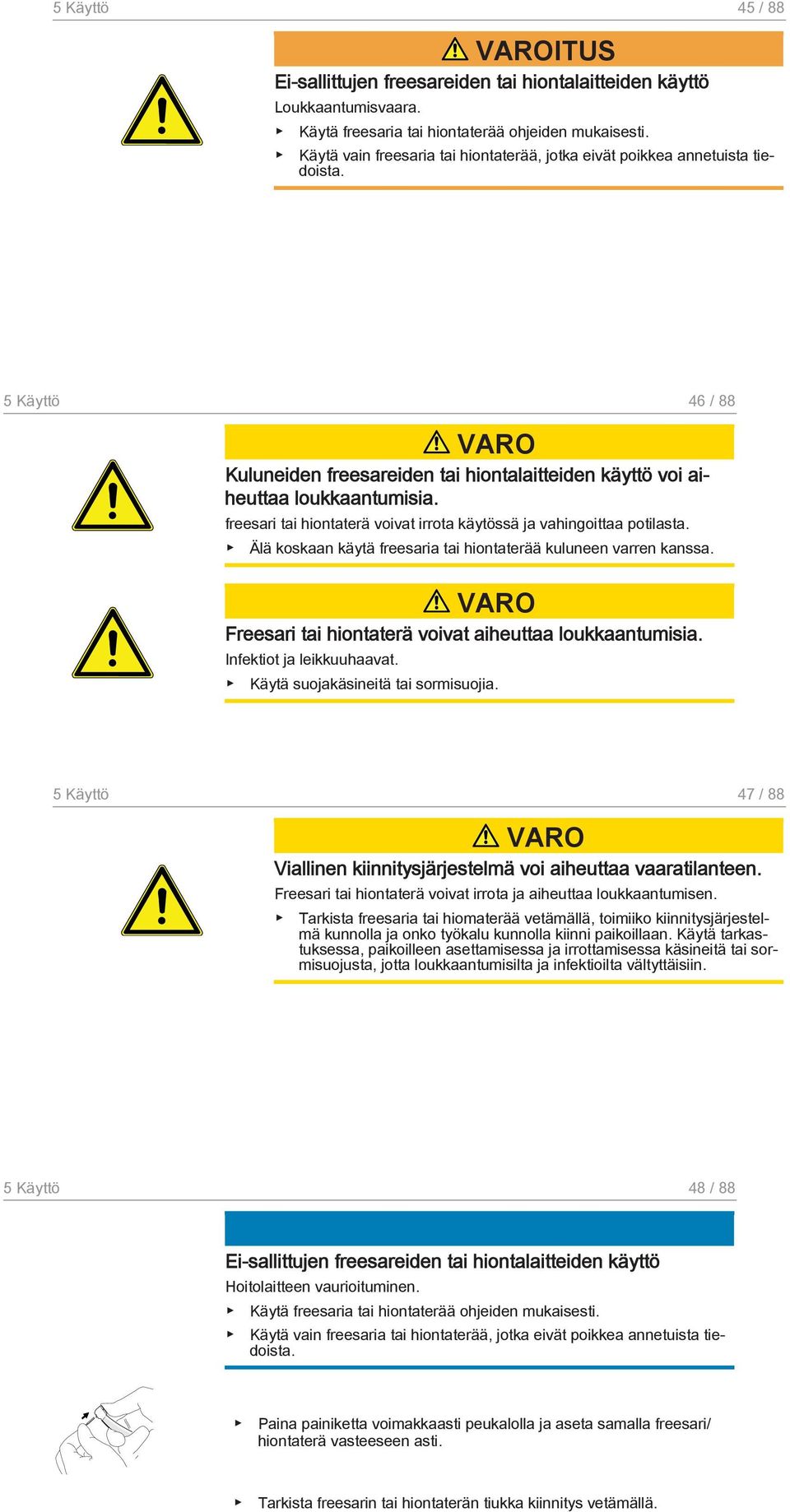 freesari tai hiontaterä voivat irrota käytössä ja vahingoittaa potilasta. Älä koskaan käytä freesaria tai hiontaterää kuluneen varren kanssa. Freesari tai hiontaterä voivat aiheuttaa loukkaantumisia.