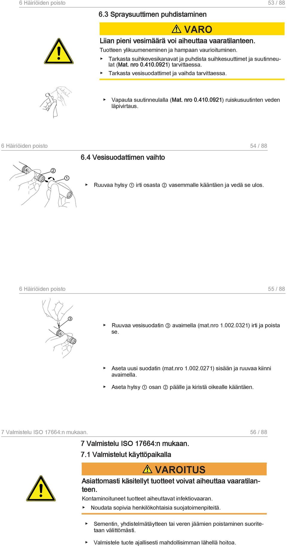 6 Häiriöiden poisto 54 / 88 6.4 Vesisuodattimen vaihto Ruuvaa hylsy 1 irti osasta 2 vasemmalle kääntäen ja vedä se ulos. 6 Häiriöiden poisto 55 / 88 Ruuvaa vesisuodatin 3 avaimella (mat.nro 1.002.