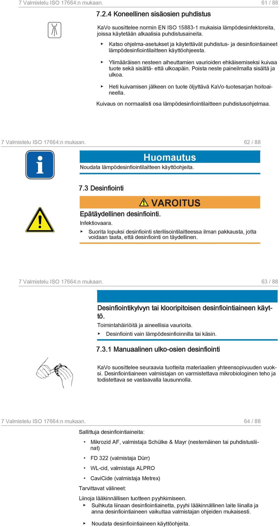 Ylimääräisen nesteen aiheuttamien vaurioiden ehkäisemiseksi kuivaa tuote sekä sisältä- että ulkoapäin. Poista neste paineilmalla sisältä ja ulkoa.