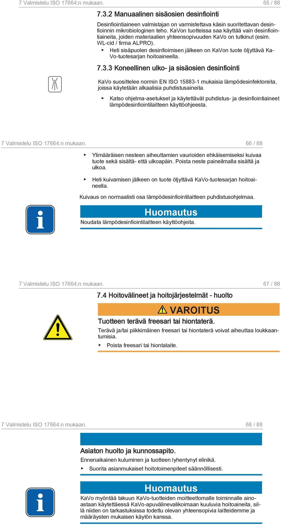 Heti sisäpuolen desinfioimisen jälkeen on KaVon tuote öljyttävä Ka Vo-tuotesarjan hoitoaineella. 7.3.