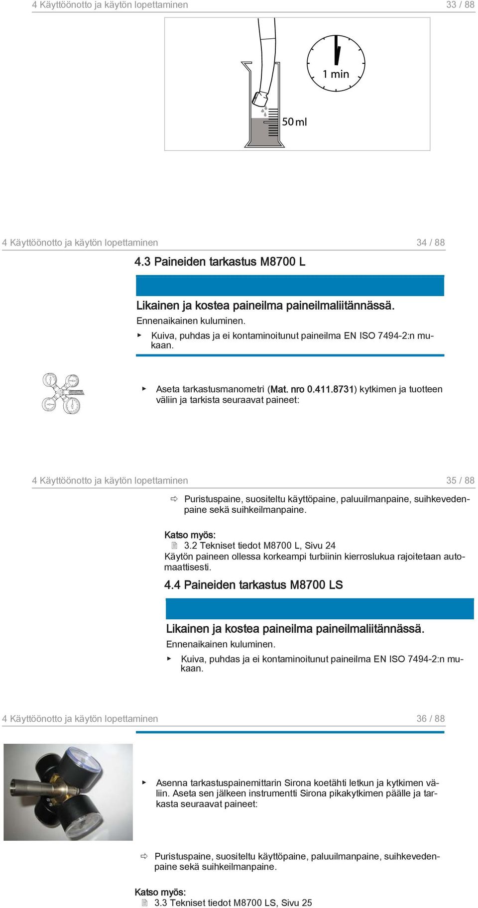 8731) kytkimen ja tuotteen väliin ja tarkista seuraavat paineet: 4 Käyttöönotto ja käytön lopettaminen 35 / 88 Puristuspaine, suositeltu käyttöpaine, paluuilmanpaine, suihkevedenpaine sekä