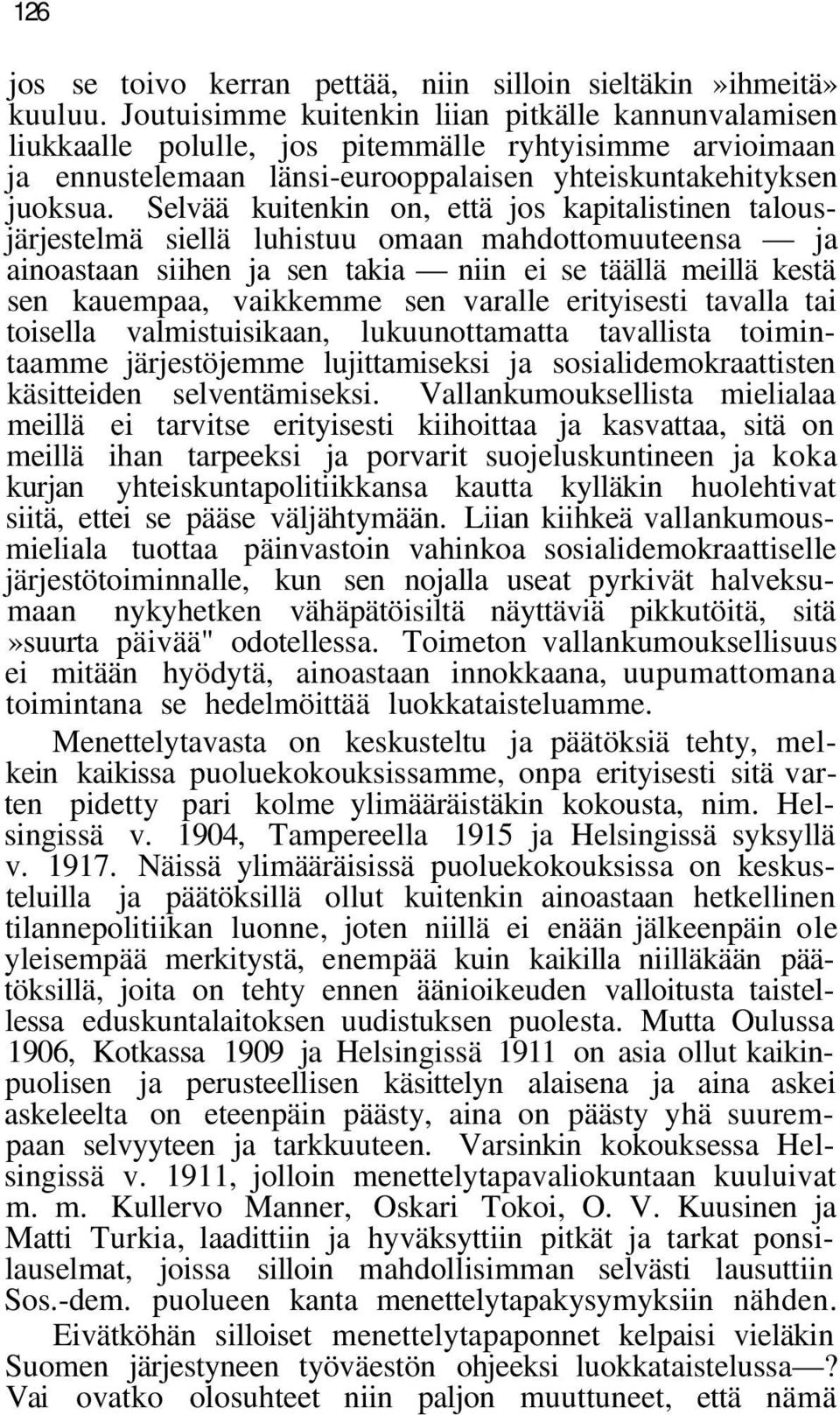 Selvää kuitenkin on, että jos kapitalistinen talousjärjestelmä siellä luhistuu omaan mahdottomuuteensa ja ainoastaan siihen ja sen takia niin ei se täällä meillä kestä sen kauempaa, vaikkemme sen