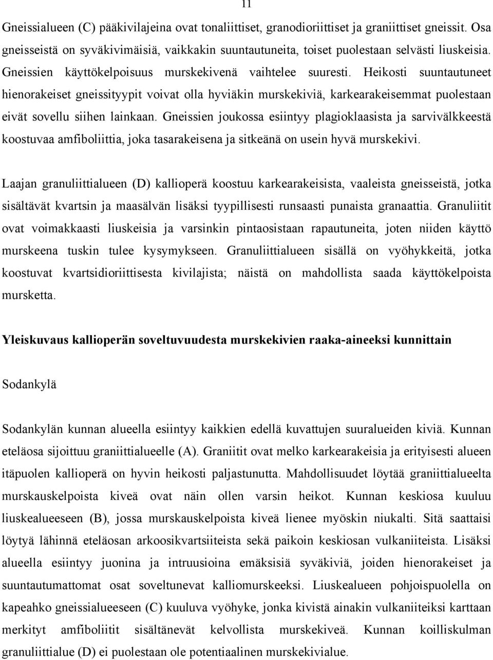Heikosti suuntautuneet hienorakeiset gneissityypit voivat olla hyviäkin murskekiviä, karkearakeisemmat puolestaan eivät sovellu siihen lainkaan.
