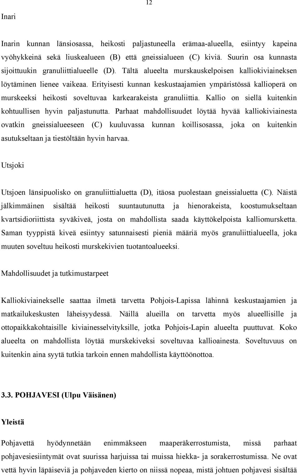 Erityisesti kunnan keskustaajamien ympäristössä kallioperä on murskeeksi heikosti soveltuvaa karkearakeista granuliittia. Kallio on siellä kuitenkin kohtuullisen hyvin paljastunutta.
