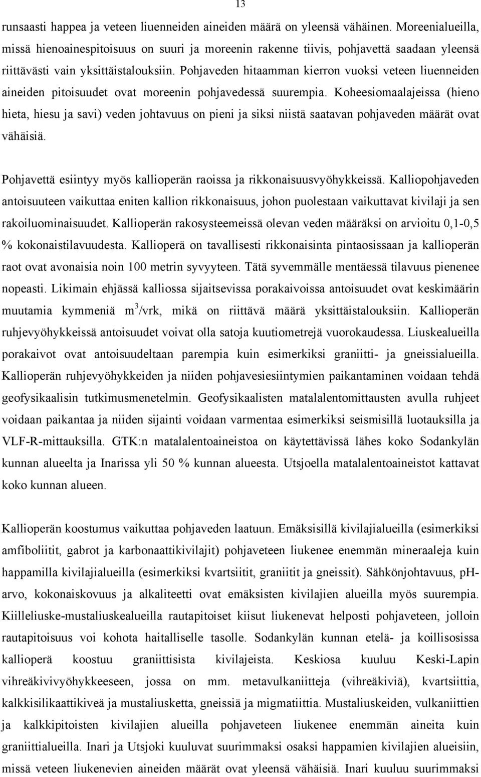 Pohjaveden hitaamman kierron vuoksi veteen liuenneiden aineiden pitoisuudet ovat moreenin pohjavedessä suurempia.
