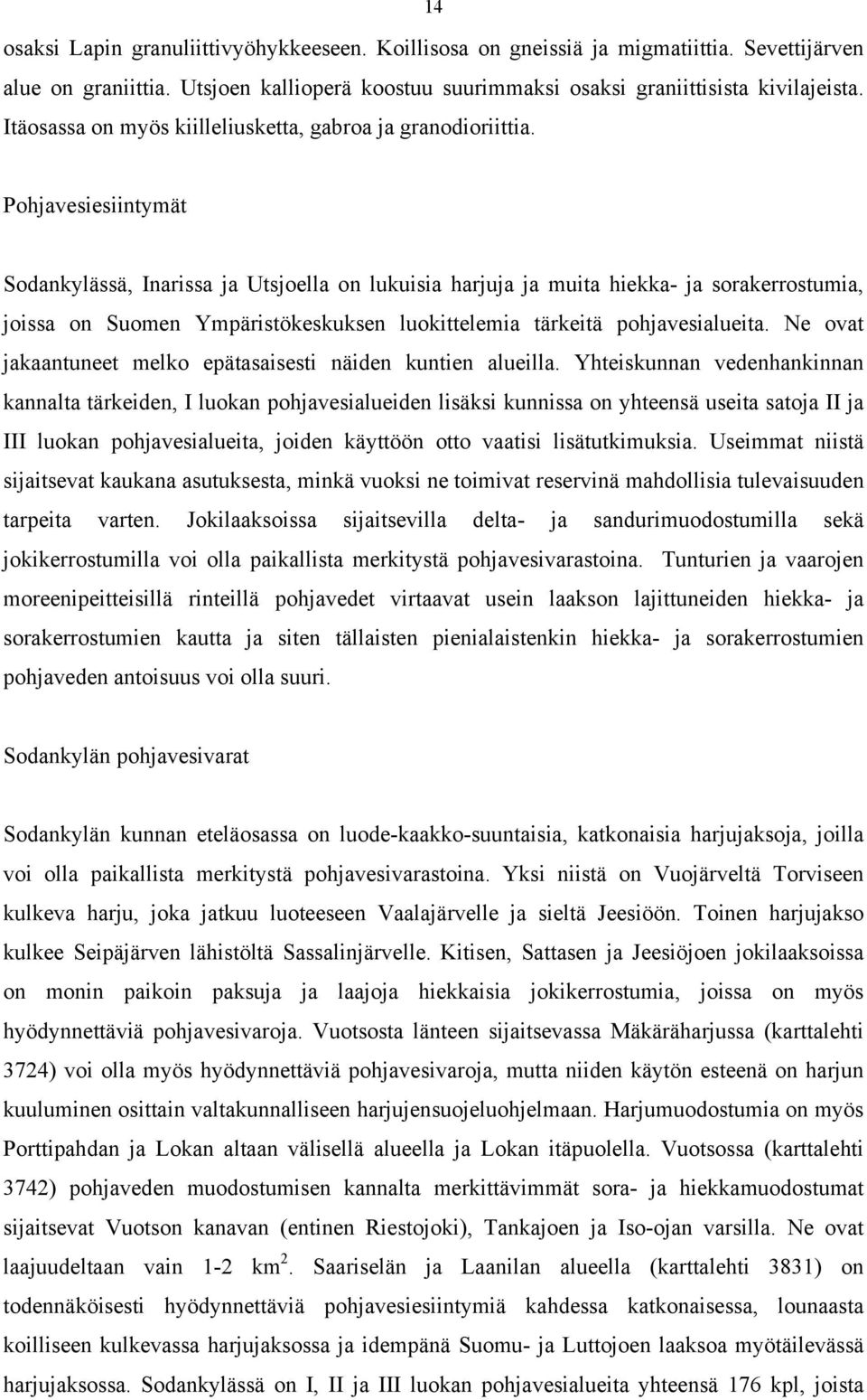 Pohjavesiesiintymät Sodankylässä, Inarissa ja Utsjoella on lukuisia harjuja ja muita hiekka- ja sorakerrostumia, joissa on Suomen Ympäristökeskuksen luokittelemia tärkeitä pohjavesialueita.
