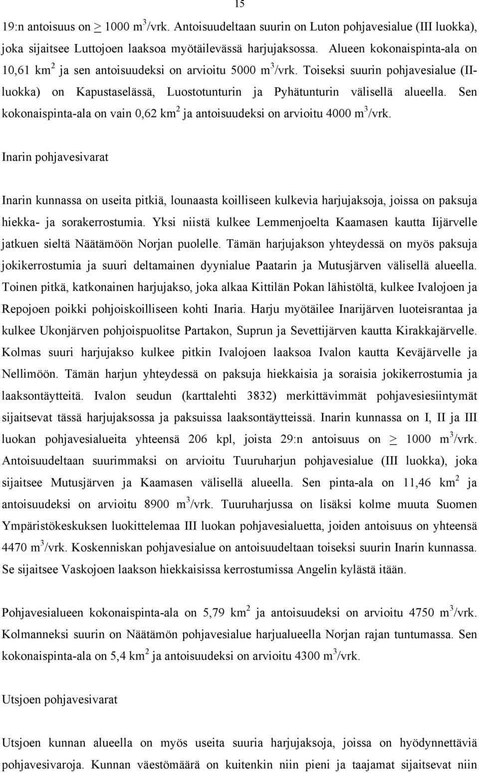 Sen kokonaispinta-ala on vain 0,62 km 2 ja antoisuudeksi on arvioitu 4000 m 3 /vrk.