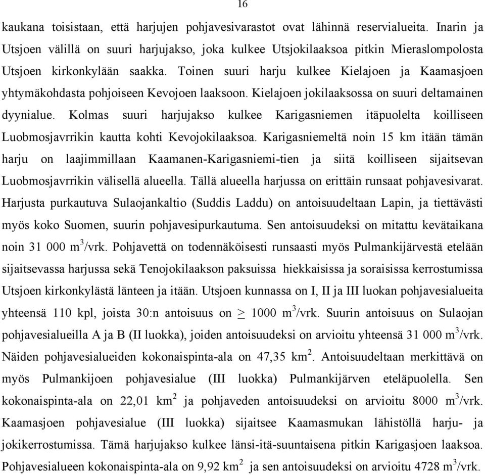 Toinen suuri harju kulkee Kielajoen ja Kaamasjoen yhtymäkohdasta pohjoiseen Kevojoen laaksoon. Kielajoen jokilaaksossa on suuri deltamainen dyynialue.