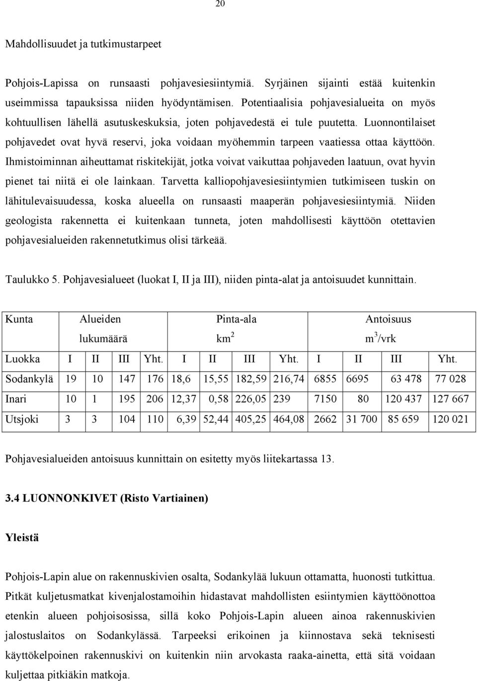 Luonnontilaiset pohjavedet ovat hyvä reservi, joka voidaan myöhemmin tarpeen vaatiessa ottaa käyttöön.