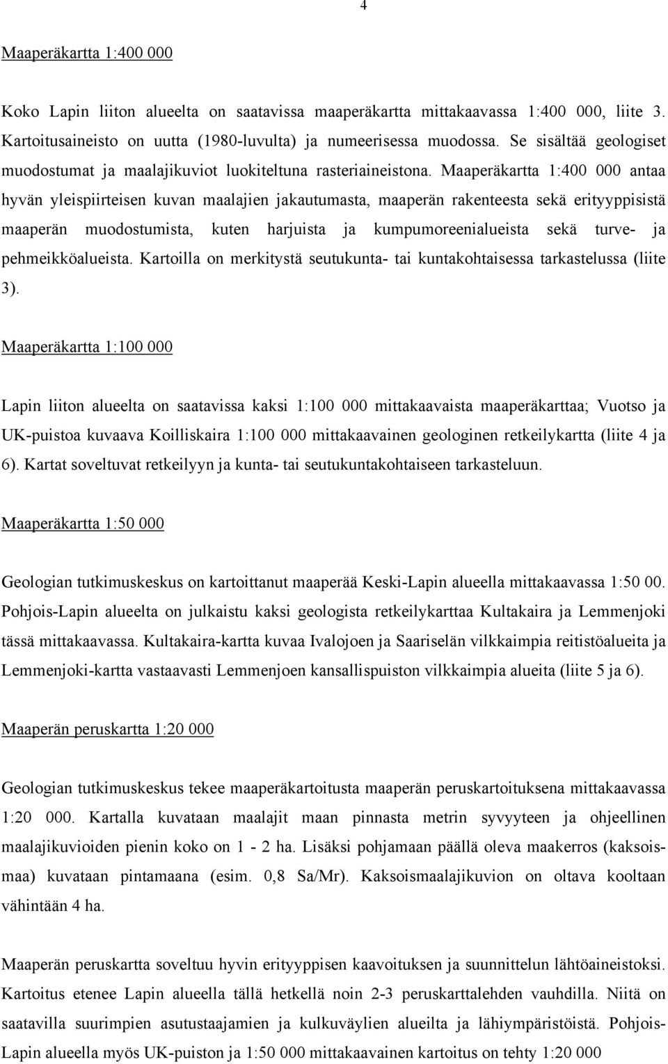 Maaperäkartta 1:400 000 antaa hyvän yleispiirteisen kuvan maalajien jakautumasta, maaperän rakenteesta sekä erityyppisistä maaperän muodostumista, kuten harjuista ja kumpumoreenialueista sekä turve-