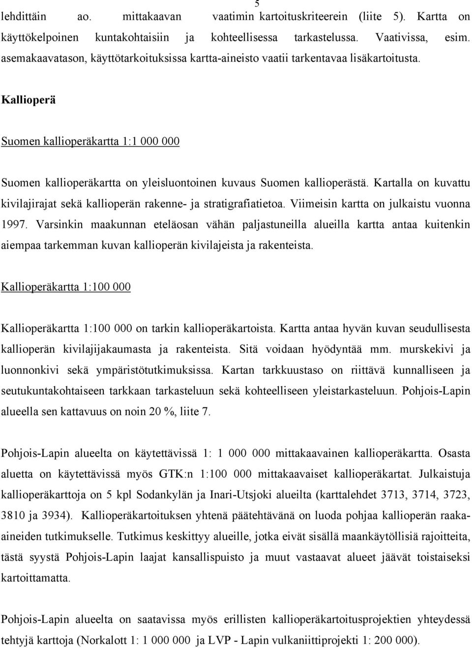 Kallioperä Suomen kallioperäkartta 1:1 000 000 Suomen kallioperäkartta on yleisluontoinen kuvaus Suomen kallioperästä.