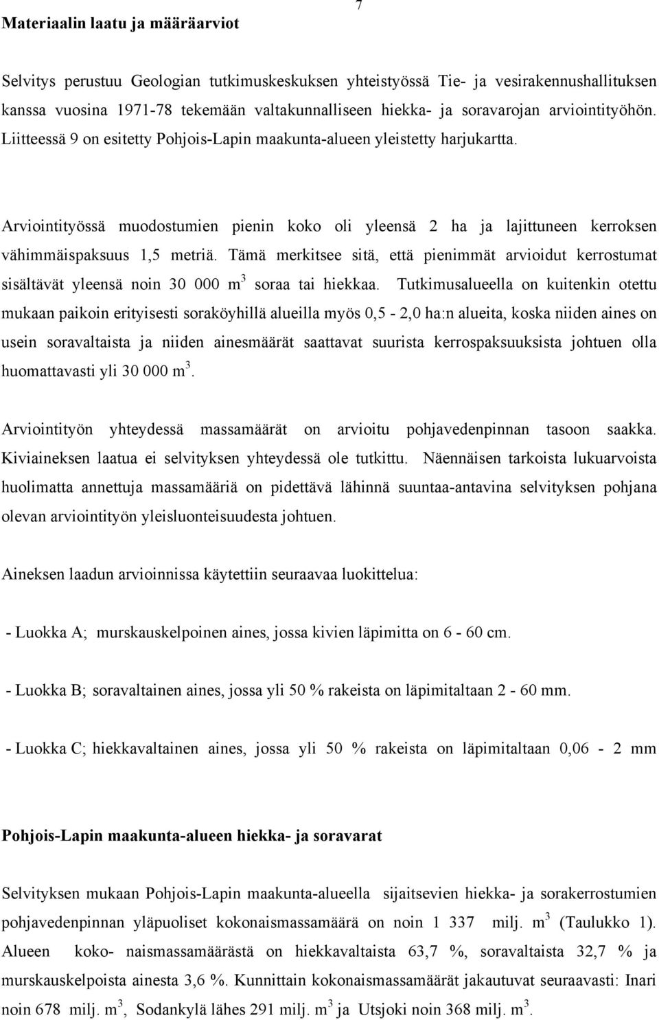 Arviointityössä muodostumien pienin koko oli yleensä 2 ha ja lajittuneen kerroksen vähimmäispaksuus 1,5 metriä.