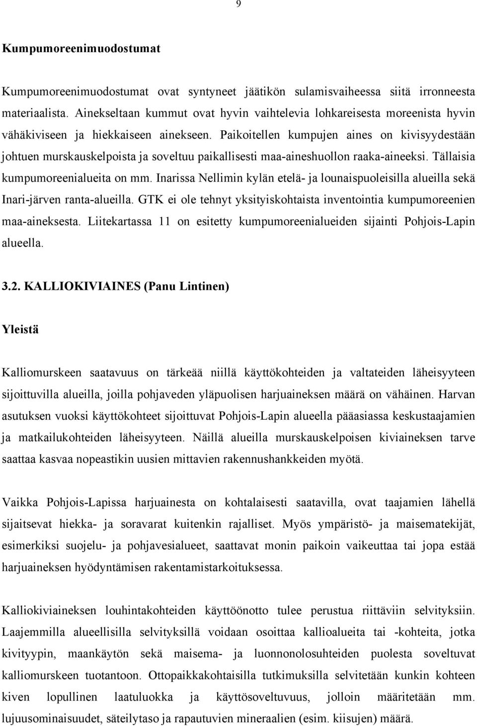 Paikoitellen kumpujen aines on kivisyydestään johtuen murskauskelpoista ja soveltuu paikallisesti maa-aineshuollon raaka-aineeksi. Tällaisia kumpumoreenialueita on mm.