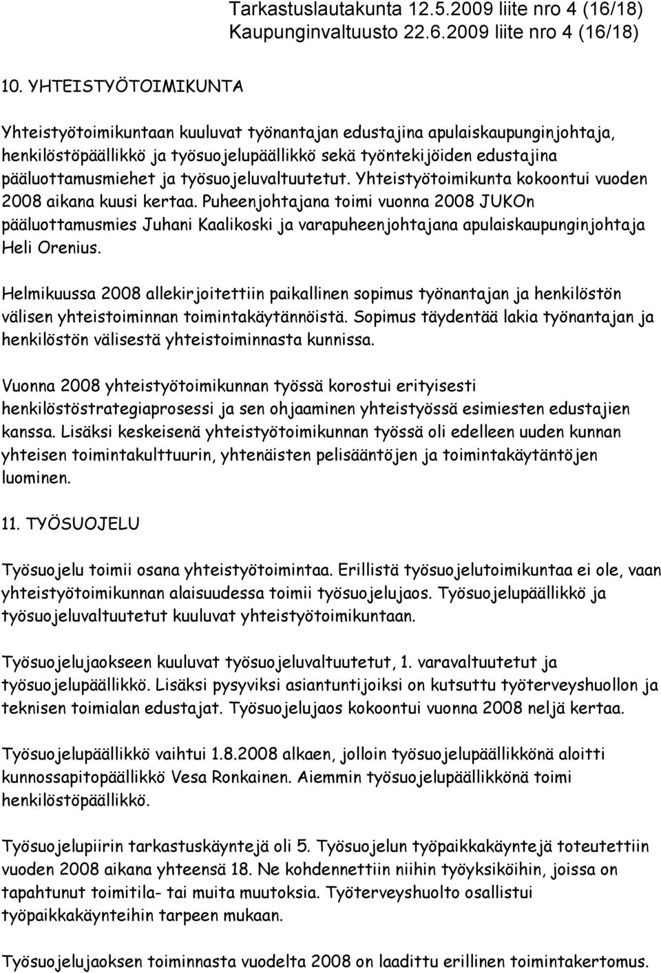 työsuojeluvaltuutetut. Yhteistyötoimikunta kokoontui vuoden 28 aikana kuusi kertaa.