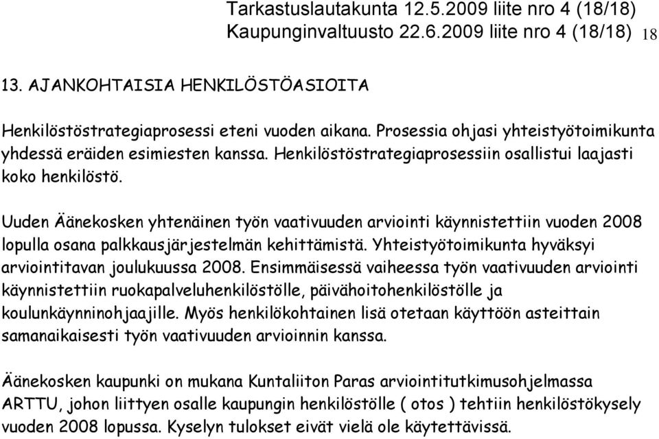 Uuden Äänekosken yhtenäinen työn vaativuuden arviointi käynnistettiin vuoden 28 lopulla osana palkkausjärjestelmän kehittämistä. Yhteistyötoimikunta hyväksyi arviointitavan joulukuussa 28.