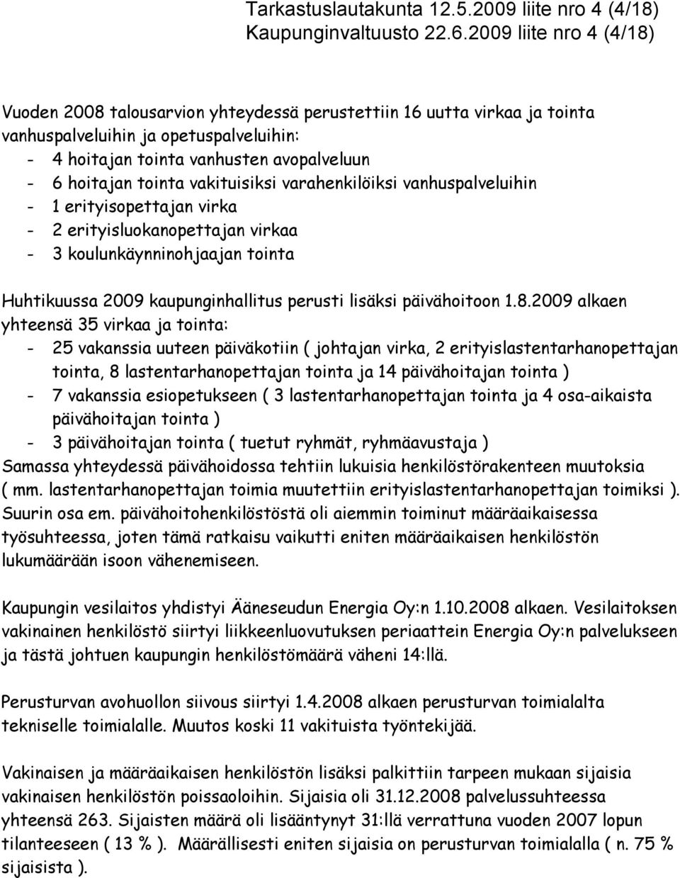 vakituisiksi varahenkilöiksi vanhuspalveluihin - 1 erityisopettajan virka - 2 erityisluokanopettajan virkaa - 3 koulunkäynninohjaajan tointa Huhtikuussa 29 kaupunginhallitus perusti lisäksi