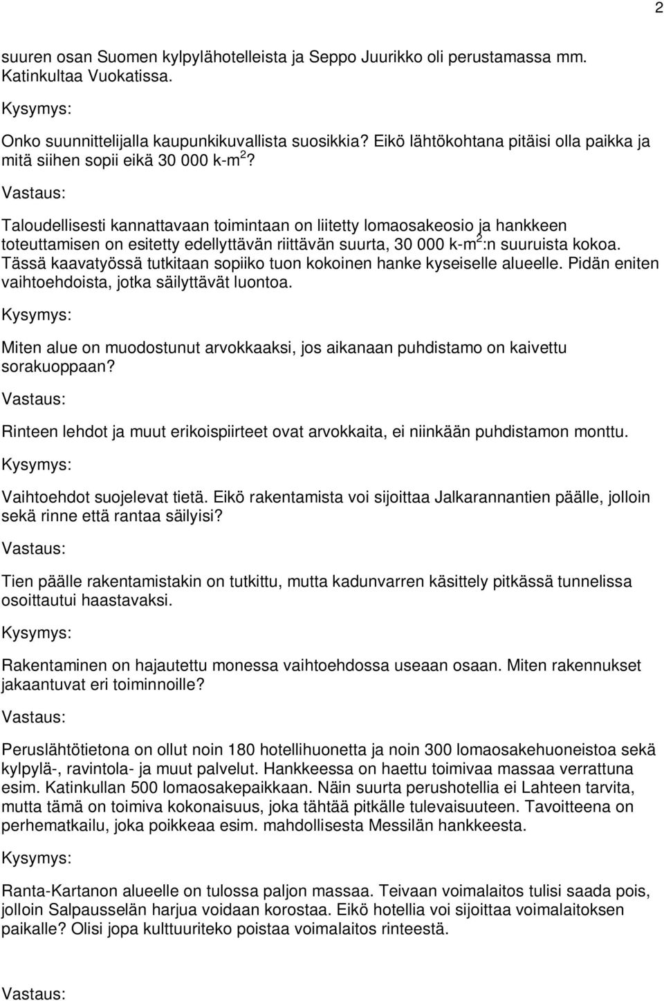 Taloudellisesti kannattavaan toimintaan on liitetty lomaosakeosio ja hankkeen toteuttamisen on esitetty edellyttävän riittävän suurta, 30 000 k-m 2 :n suuruista kokoa.