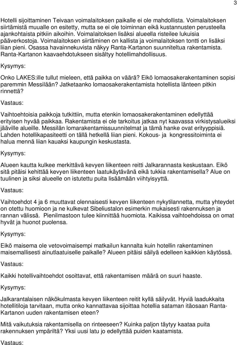 Voimalaitoksen lisäksi alueella risteilee lukuisia pääverkostoja. Voimalaitoksen siirtäminen on kallista ja voimalaitoksen tontti on lisäksi liian pieni.