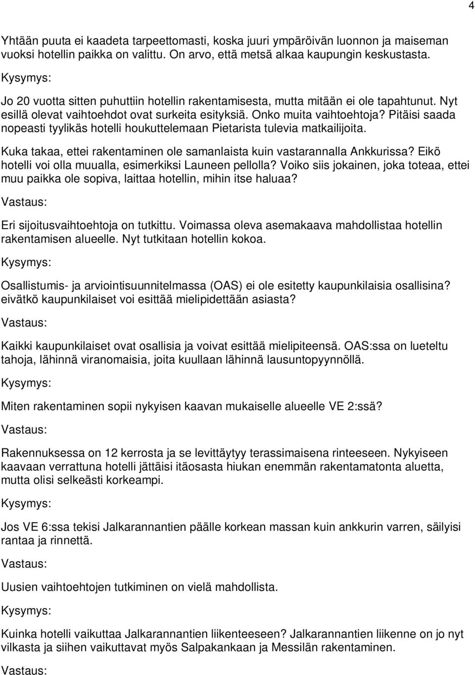 Pitäisi saada nopeasti tyylikäs hotelli houkuttelemaan Pietarista tulevia matkailijoita. Kuka takaa, ettei rakentaminen ole samanlaista kuin vastarannalla Ankkurissa?