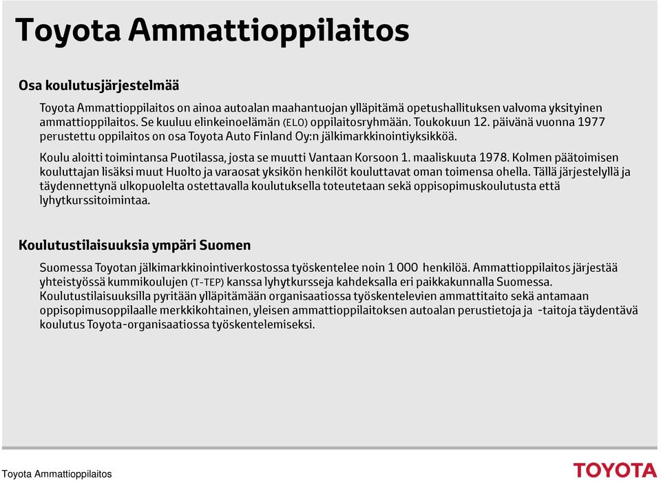 Kolmen päätoimisen kouluttajan lisäksi muut Huolto ja varaosat yksikön henkilöt kouluttavat oman toimensa ohella.