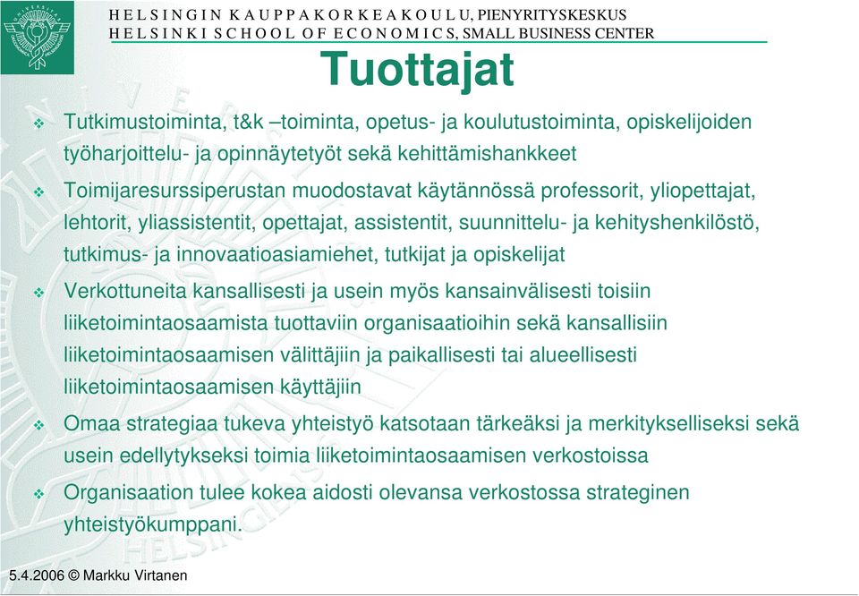 ja usein myös kansainvälisesti toisiin liiketoimintaosaamista tuottaviin organisaatioihin sekä kansallisiin liiketoimintaosaamisen välittäjiin ja paikallisesti tai alueellisesti