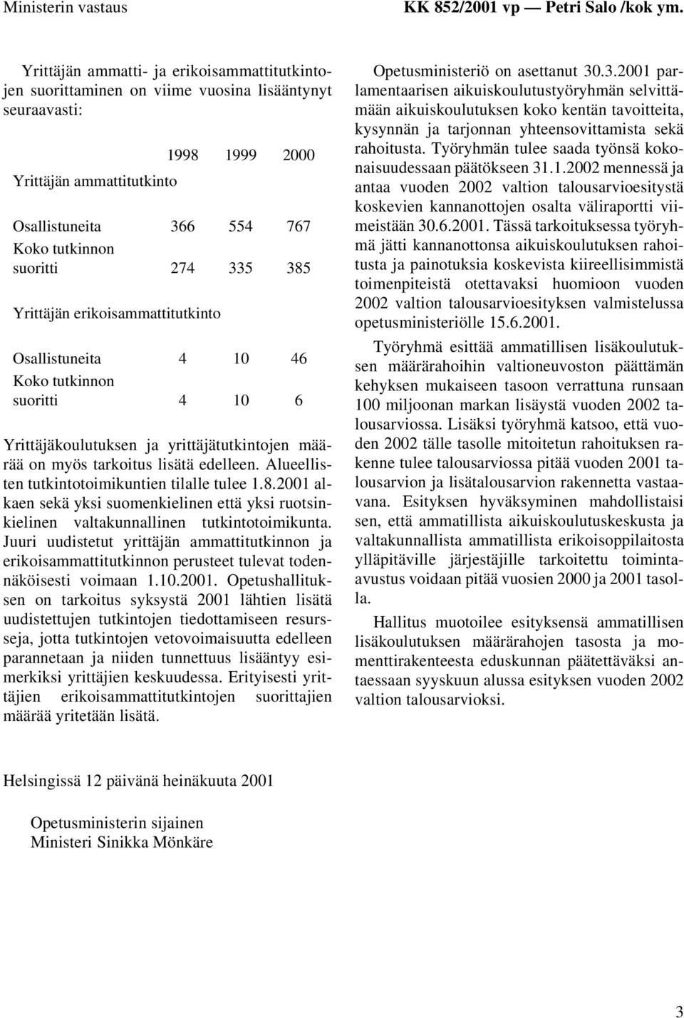 335 385 Yrittäjän erikoisammattitutkinto Osallistuneita 4 10 46 Koko tutkinnon suoritti 4 10 6 Yrittäjäkoulutuksen ja yrittäjätutkintojen määrää on myös tarkoitus lisätä edelleen.