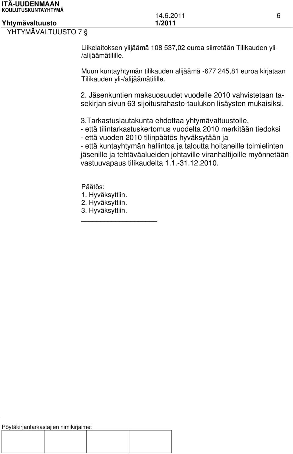 3.Tarkastuslautakunta ehdottaa yhtymävaltuustolle, - että tilintarkastuskertomus vuodelta 2010 merkitään tiedoksi - että vuoden 2010 tilinpäätös hyväksytään ja - että kuntayhtymän