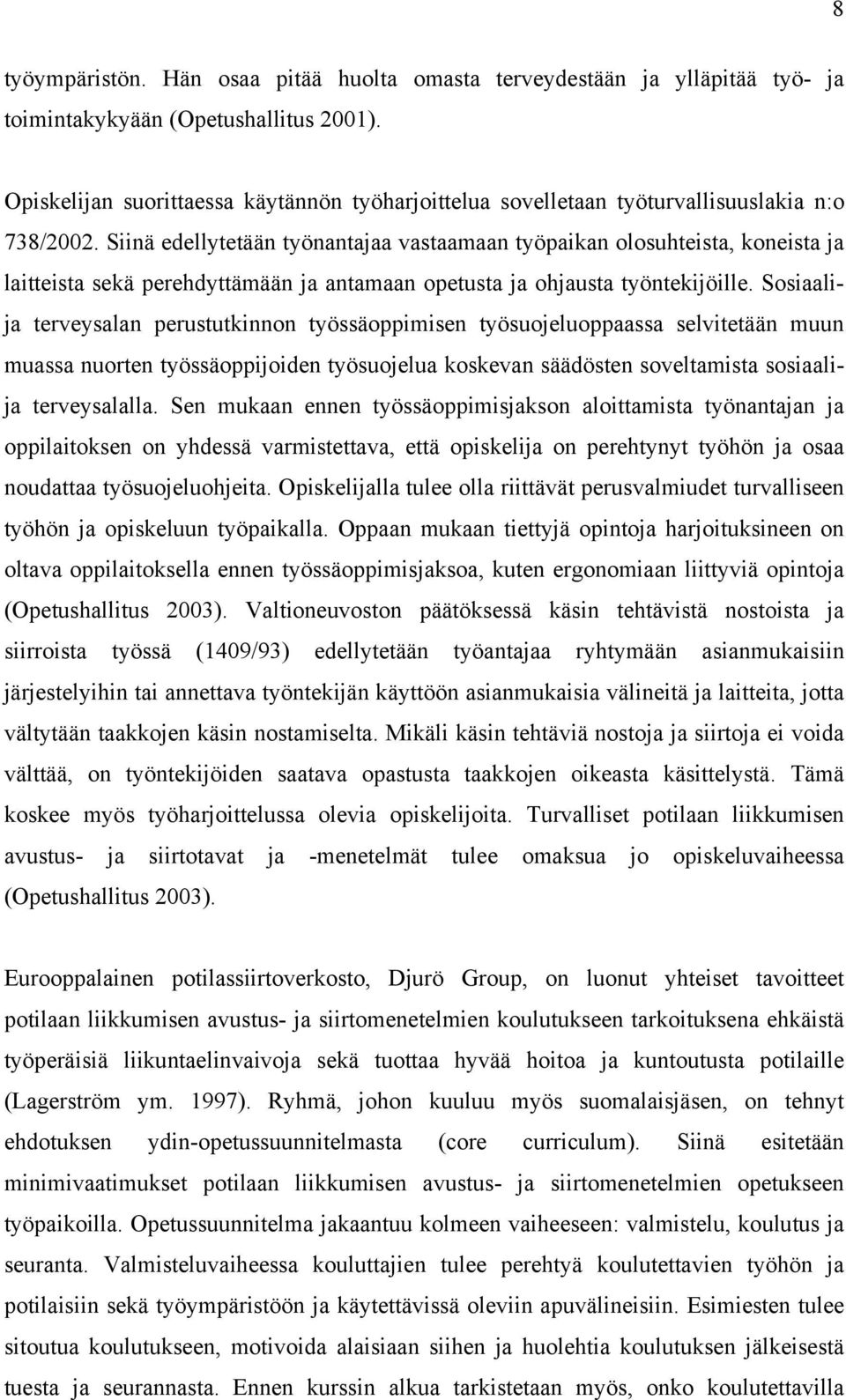 Siinä edellytetään työnantajaa vastaamaan työpaikan olosuhteista, koneista ja laitteista sekä perehdyttämään ja antamaan opetusta ja ohjausta työntekijöille.