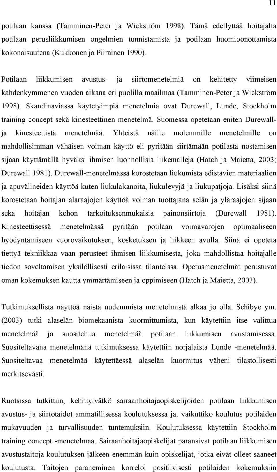 Potilaan liikkumisen avustus- ja siirtomenetelmiä on kehitetty viimeisen kahdenkymmenen vuoden aikana eri puolilla maailmaa (Tamminen-Peter ja Wickström 1998).