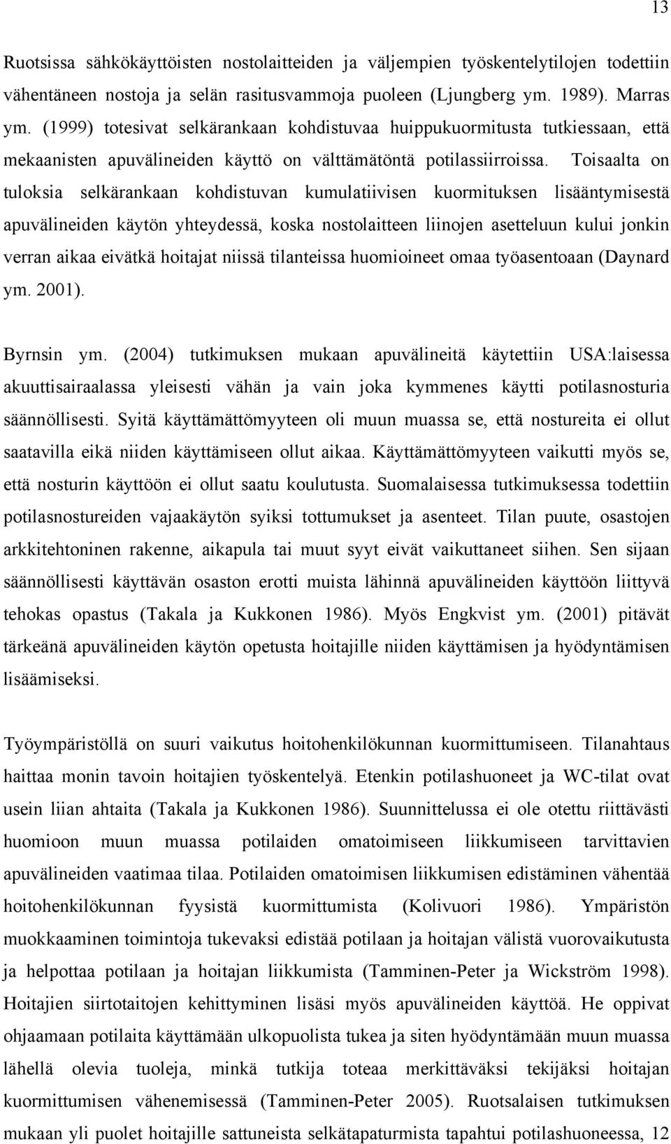 Toisaalta on tuloksia selkärankaan kohdistuvan kumulatiivisen kuormituksen lisääntymisestä apuvälineiden käytön yhteydessä, koska nostolaitteen liinojen asetteluun kului jonkin verran aikaa eivätkä