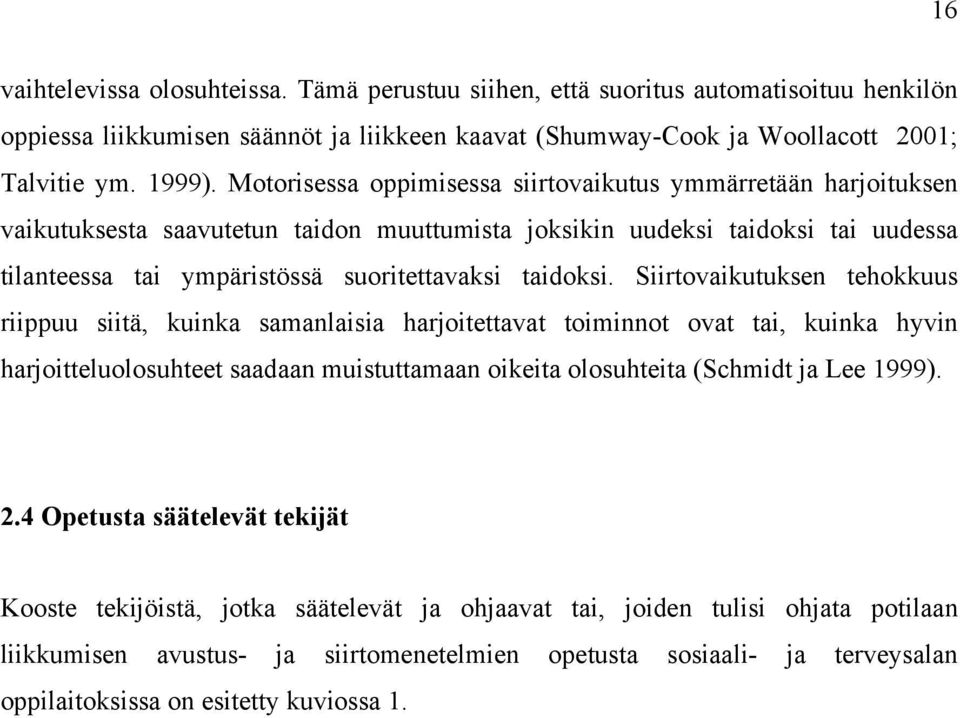 Siirtovaikutuksen tehokkuus riippuu siitä, kuinka samanlaisia harjoitettavat toiminnot ovat tai, kuinka hyvin harjoitteluolosuhteet saadaan muistuttamaan oikeita olosuhteita (Schmidt ja Lee 1999). 2.