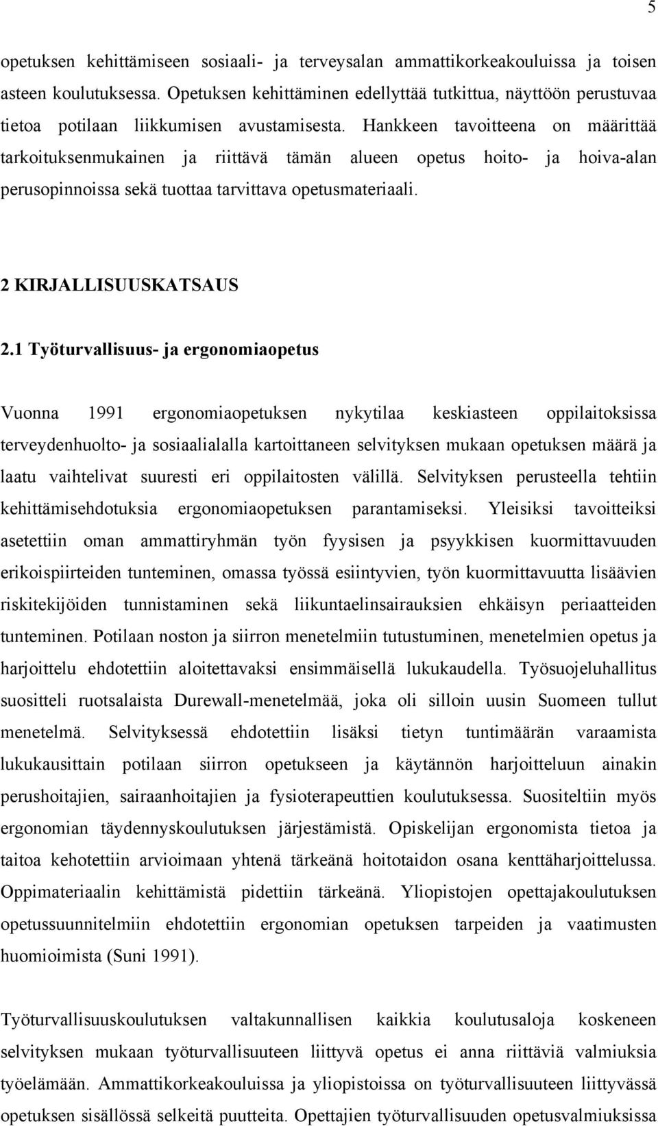 Hankkeen tavoitteena on määrittää tarkoituksenmukainen ja riittävä tämän alueen opetus hoito- ja hoiva-alan perusopinnoissa sekä tuottaa tarvittava opetusmateriaali. 2 KIRJALLISUUSKATSAUS 2.