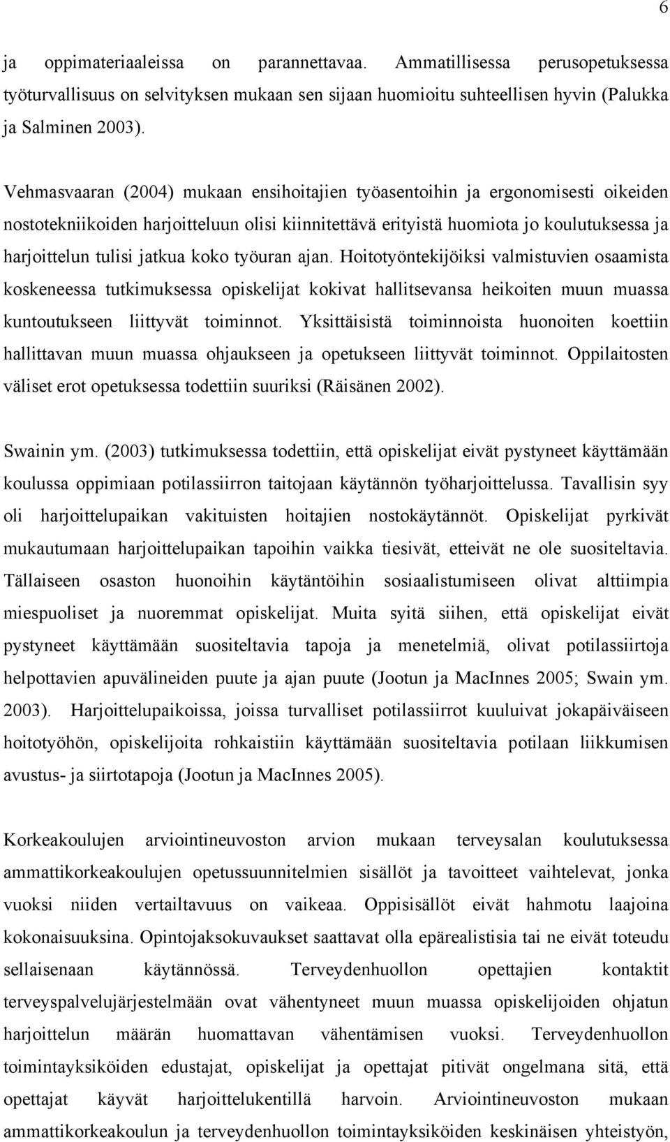 koko työuran ajan. Hoitotyöntekijöiksi valmistuvien osaamista koskeneessa tutkimuksessa opiskelijat kokivat hallitsevansa heikoiten muun muassa kuntoutukseen liittyvät toiminnot.