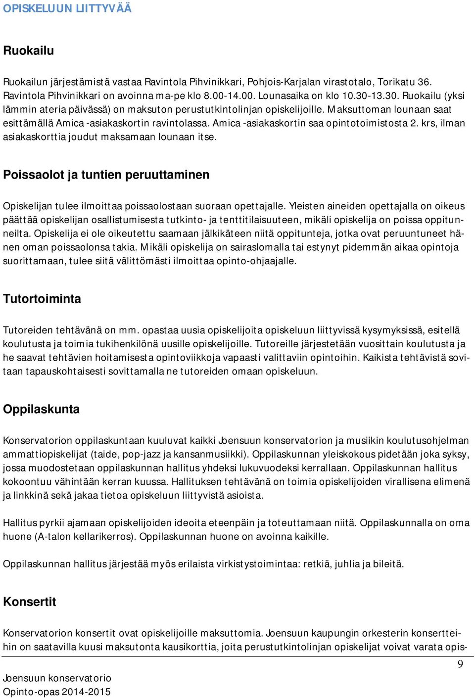 Amica -asiakaskortin saa opintotoimistosta 2. krs, ilman asiakaskorttia joudut maksamaan lounaan itse.