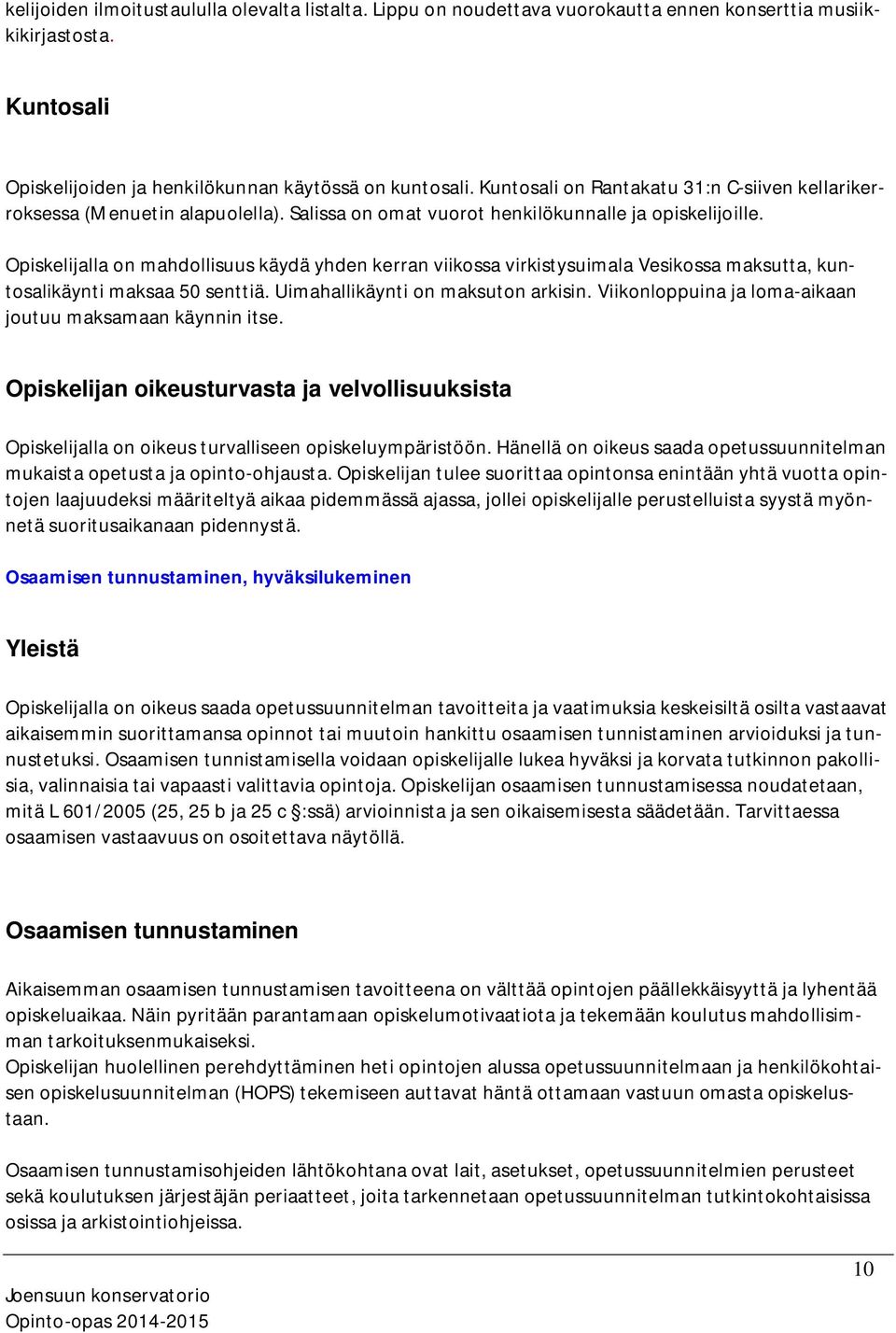 Opiskelijalla on mahdollisuus käydä yhden kerran viikossa virkistysuimala Vesikossa maksutta, kuntosalikäynti maksaa 50 senttiä. Uimahallikäynti on maksuton arkisin.