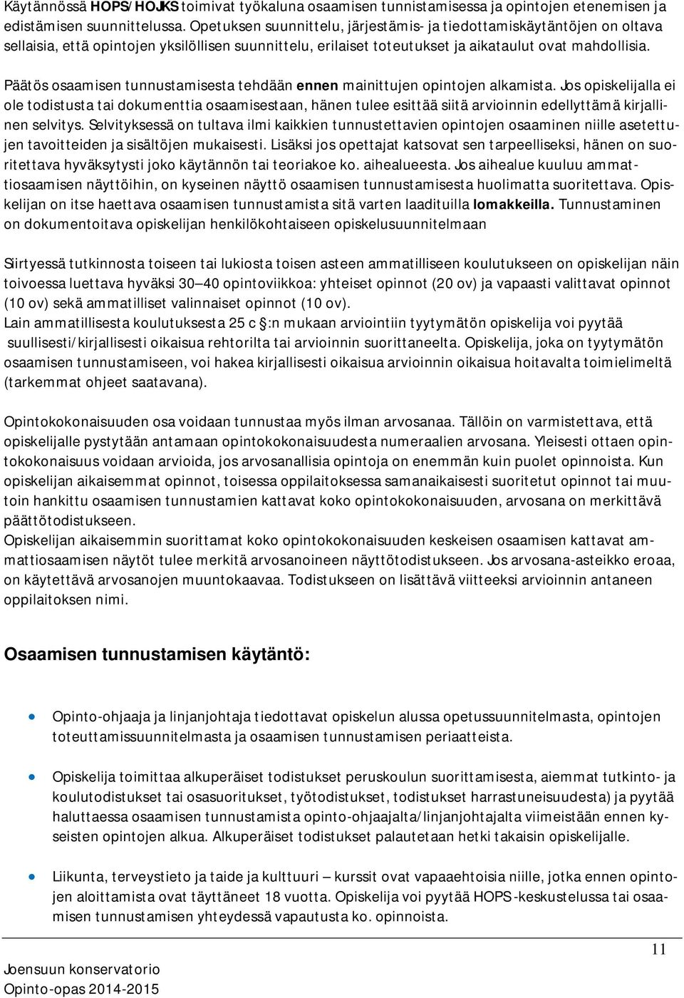 Päätös osaamisen tunnustamisesta tehdään ennen mainittujen opintojen alkamista.