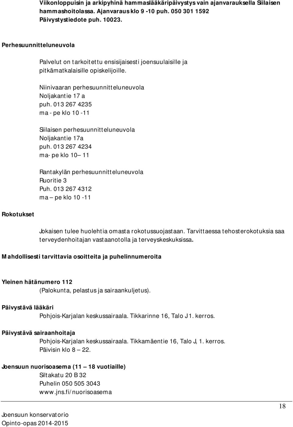 013 267 4235 ma - pe klo 10-11 Siilaisen perhesuunnitteluneuvola Noljakantie 17a puh. 013 267 4234 ma- pe klo 10 11 Rantakylän perhesuunnitteluneuvola Ruoritie 3 Puh.