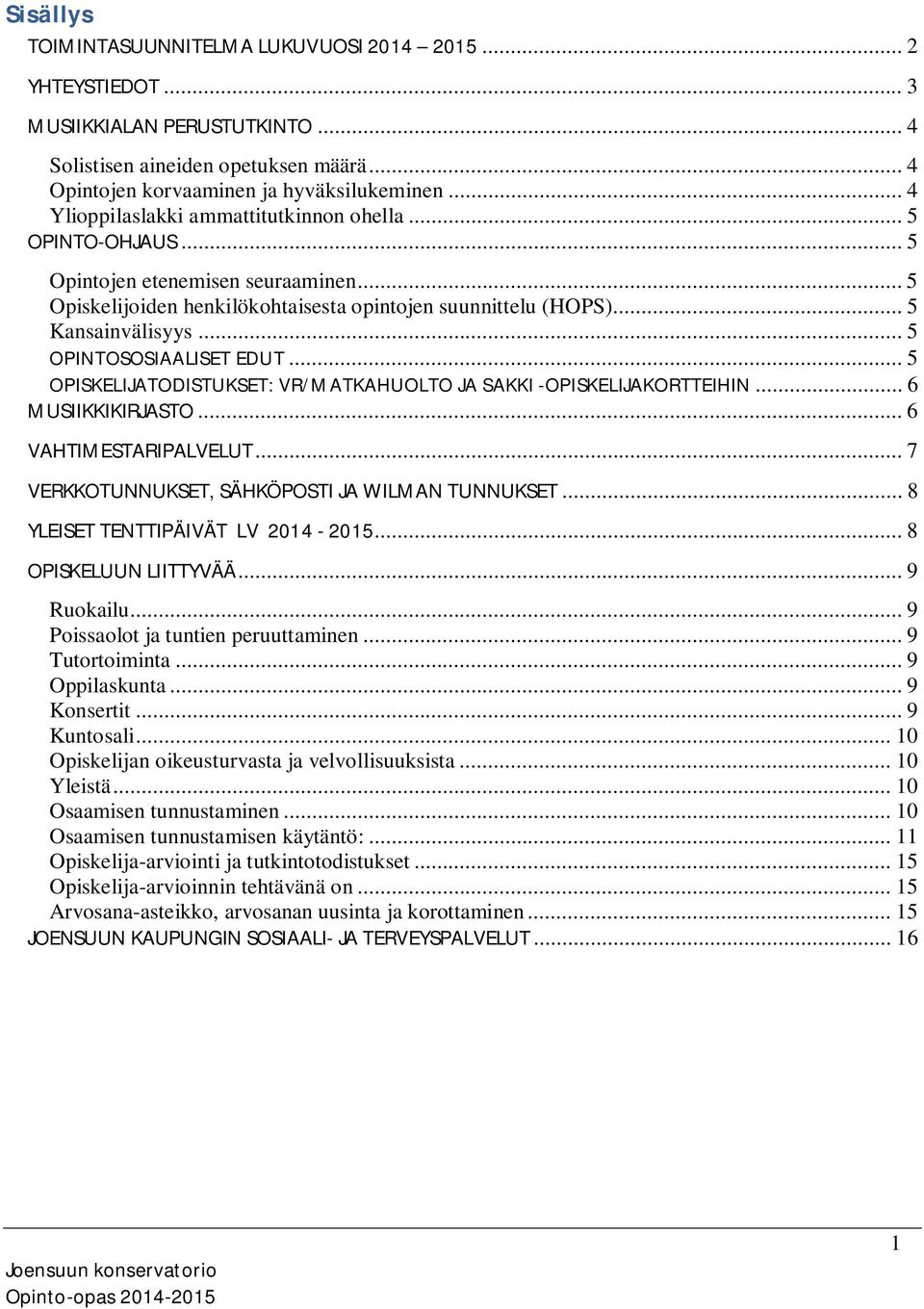 .. 5 OPINTOSOSIAALISET EDUT... 5 OPISKELIJATODISTUKSET: VR/MATKAHUOLTO JA SAKKI -OPISKELIJAKORTTEIHIN... 6 MUSIIKKIKIRJASTO... 6 VAHTIMESTARIPALVELUT.