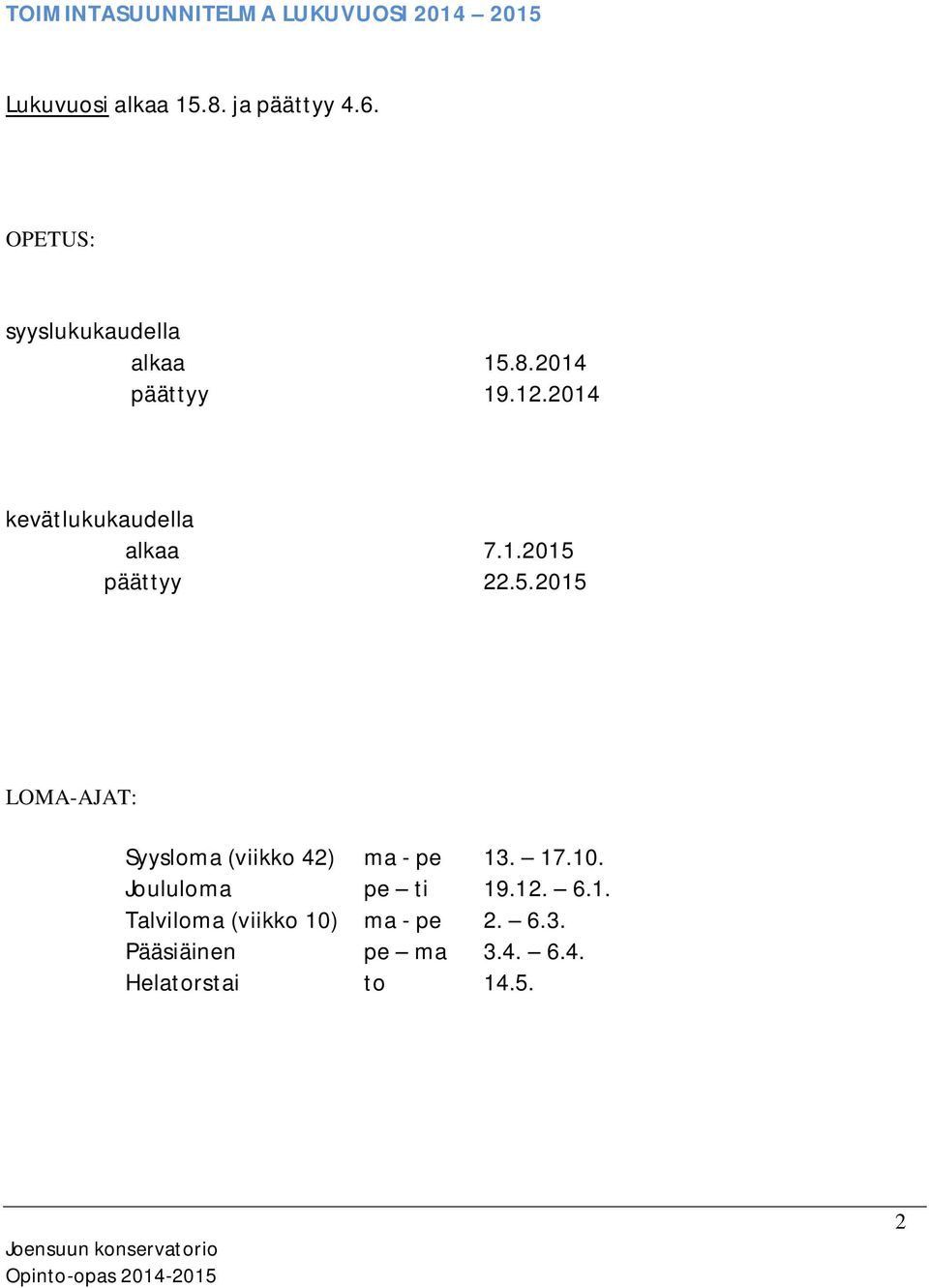 5.2015 LOMA-AJAT: Syysloma (viikko 42) ma - pe 13. 17.10. Joululoma pe ti 19.12. 6.1. Talviloma (viikko 10) ma - pe 2.