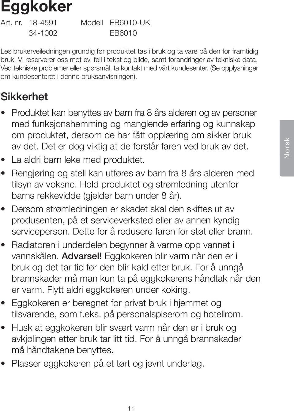 Sikkerhet Produktet kan benyttes av barn fra 8 års alderen og av personer med funksjonshemming og manglende erfaring og kunnskap om produktet, dersom de har fått opplæring om sikker bruk av det.