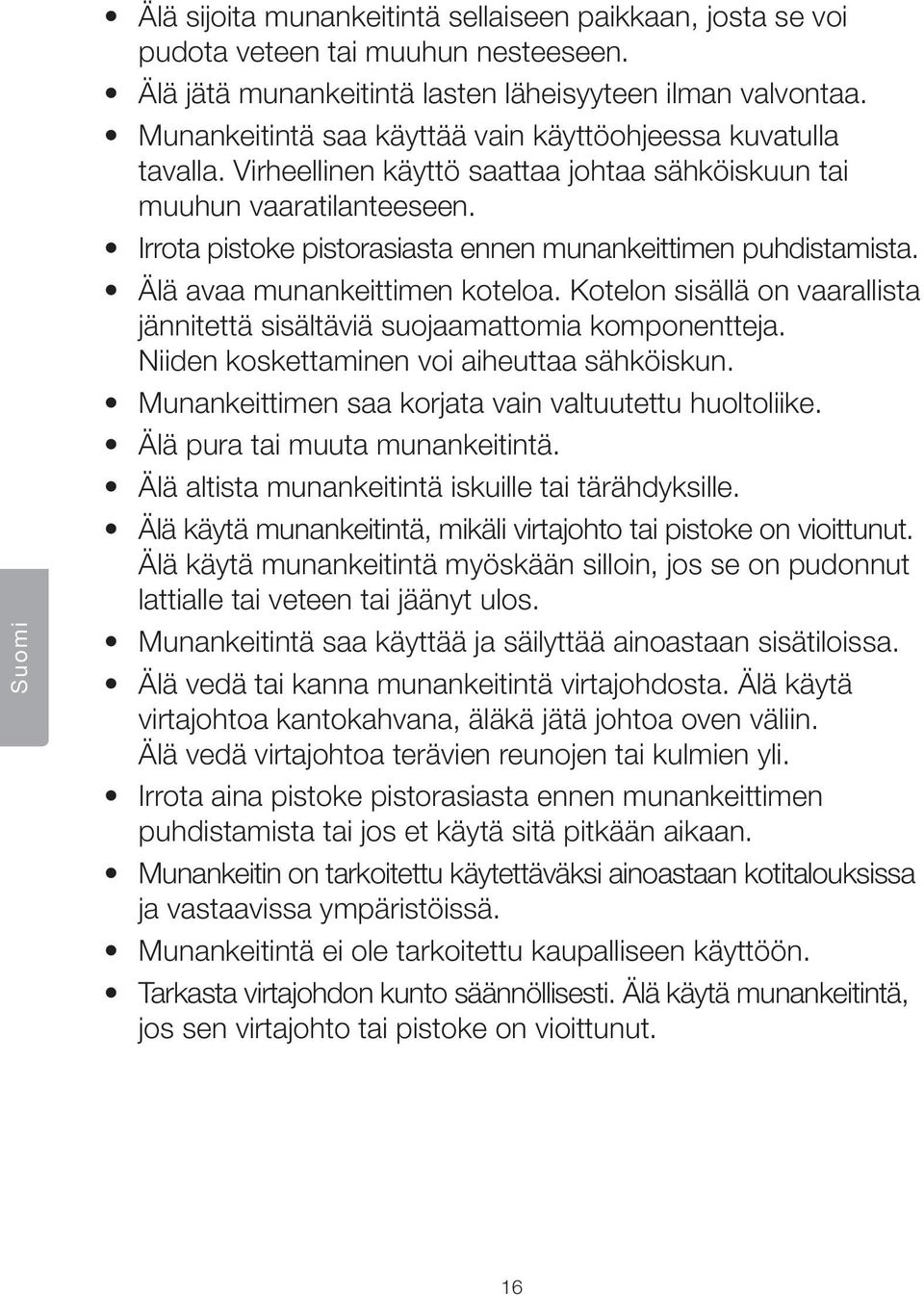 Irrota pistoke pistorasiasta ennen munankeittimen puhdistamista. Älä avaa munankeittimen koteloa. Kotelon sisällä on vaarallista jännitettä sisältäviä suojaamattomia komponentteja.