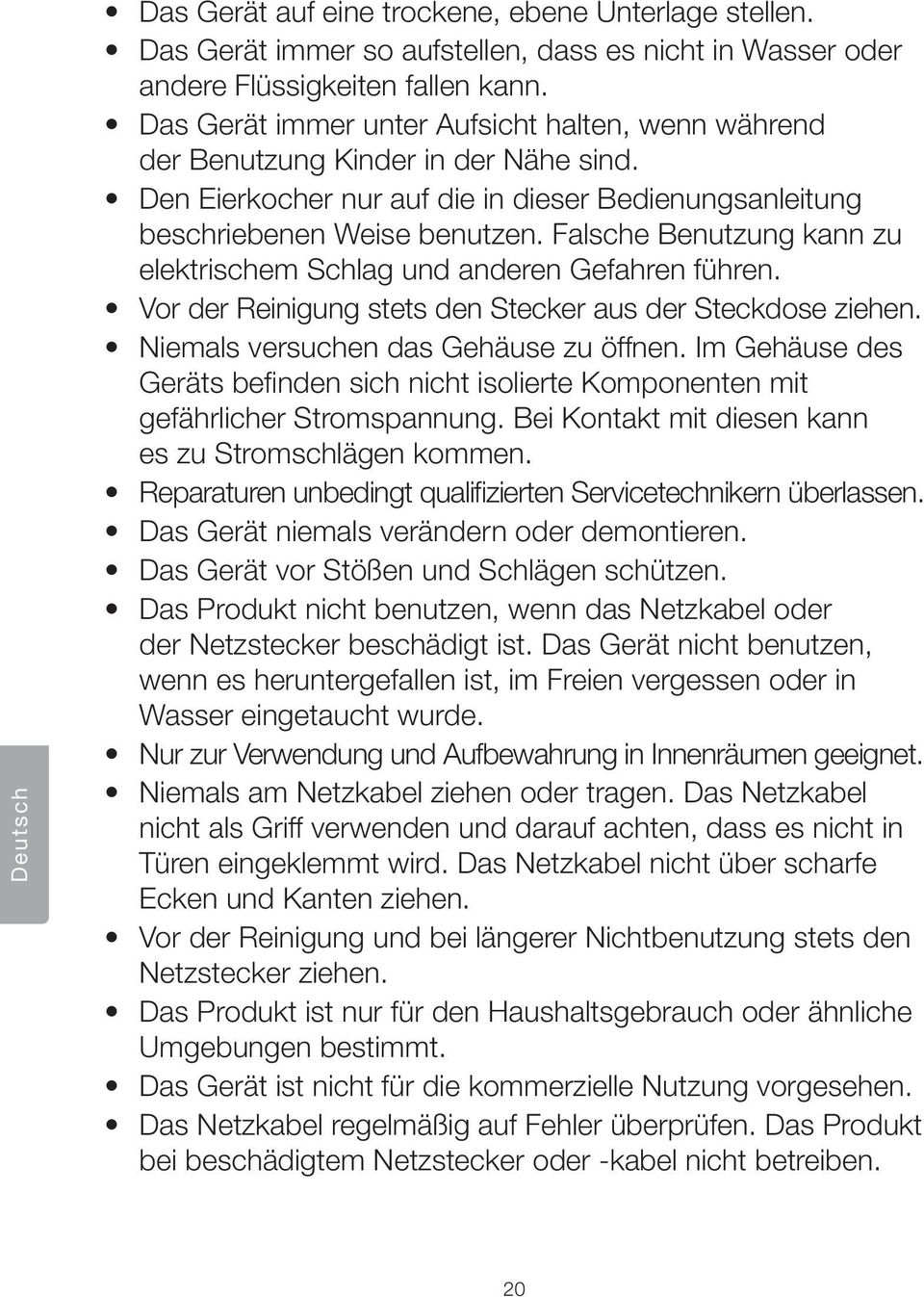 Falsche Benutzung kann zu elektrischem Schlag und anderen Gefahren führen. Vor der Reinigung stets den Stecker aus der Steckdose ziehen. Niemals versuchen das Gehäuse zu öffnen.