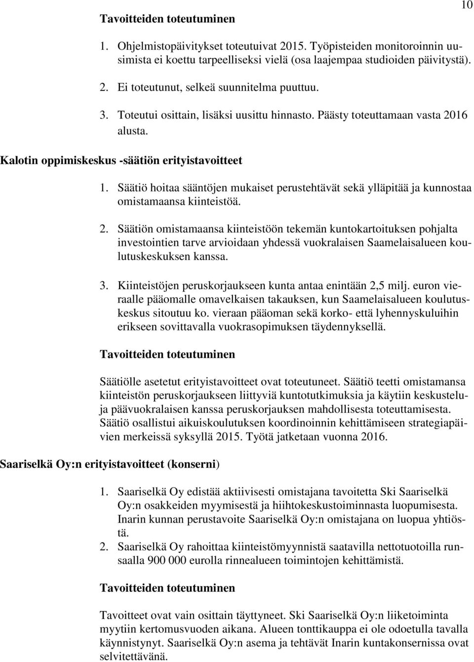 Säätiö hoitaa sääntöjen mukaiset perustehtävät sekä ylläpitää ja kunnostaa omistamaansa kiinteistöä. 2.