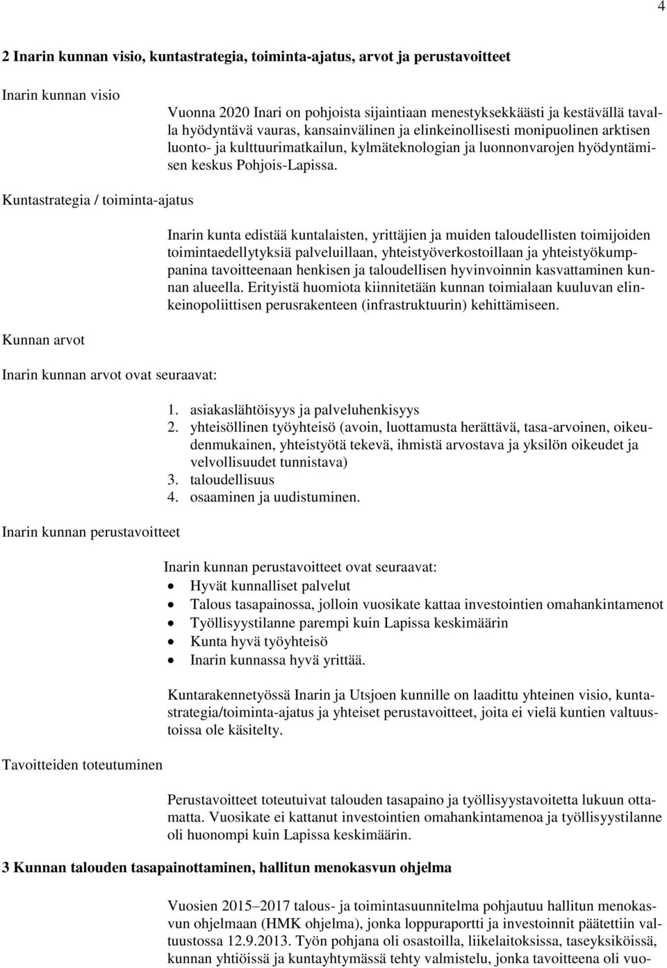 Kuntastrategia / toiminta-ajatus Kunnan arvot Inarin kunnan arvot ovat seuraavat: Inarin kunnan perustavoitteet Tavoitteiden toteutuminen Inarin kunta edistää kuntalaisten, yrittäjien ja muiden