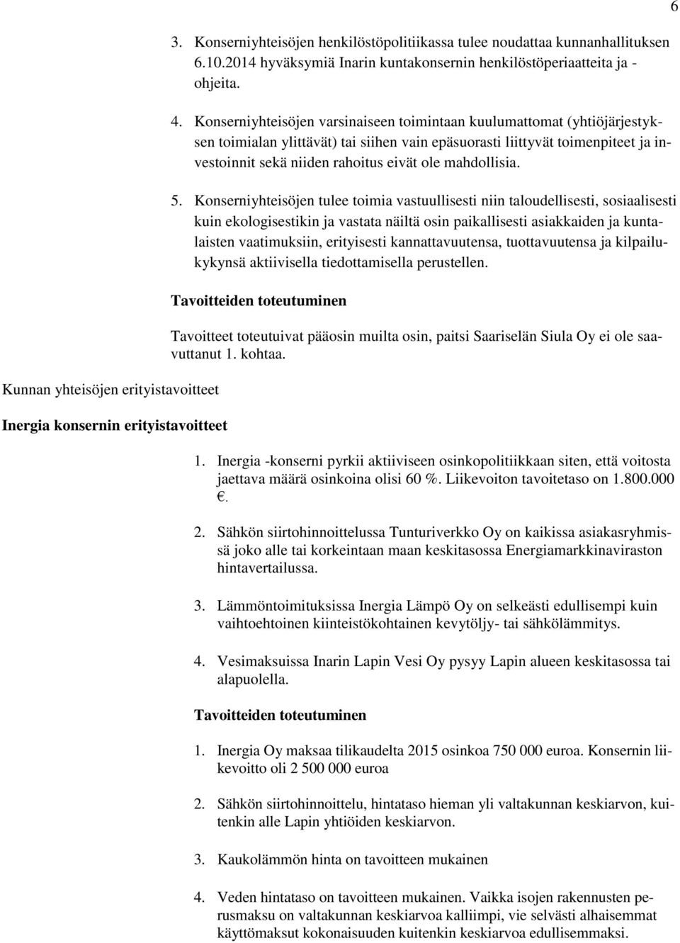 Konserniyhteisöjen varsinaiseen toimintaan kuulumattomat (yhtiöjärjestyksen toimialan ylittävät) tai siihen vain epäsuorasti liittyvät toimenpiteet ja investoinnit sekä niiden rahoitus eivät ole