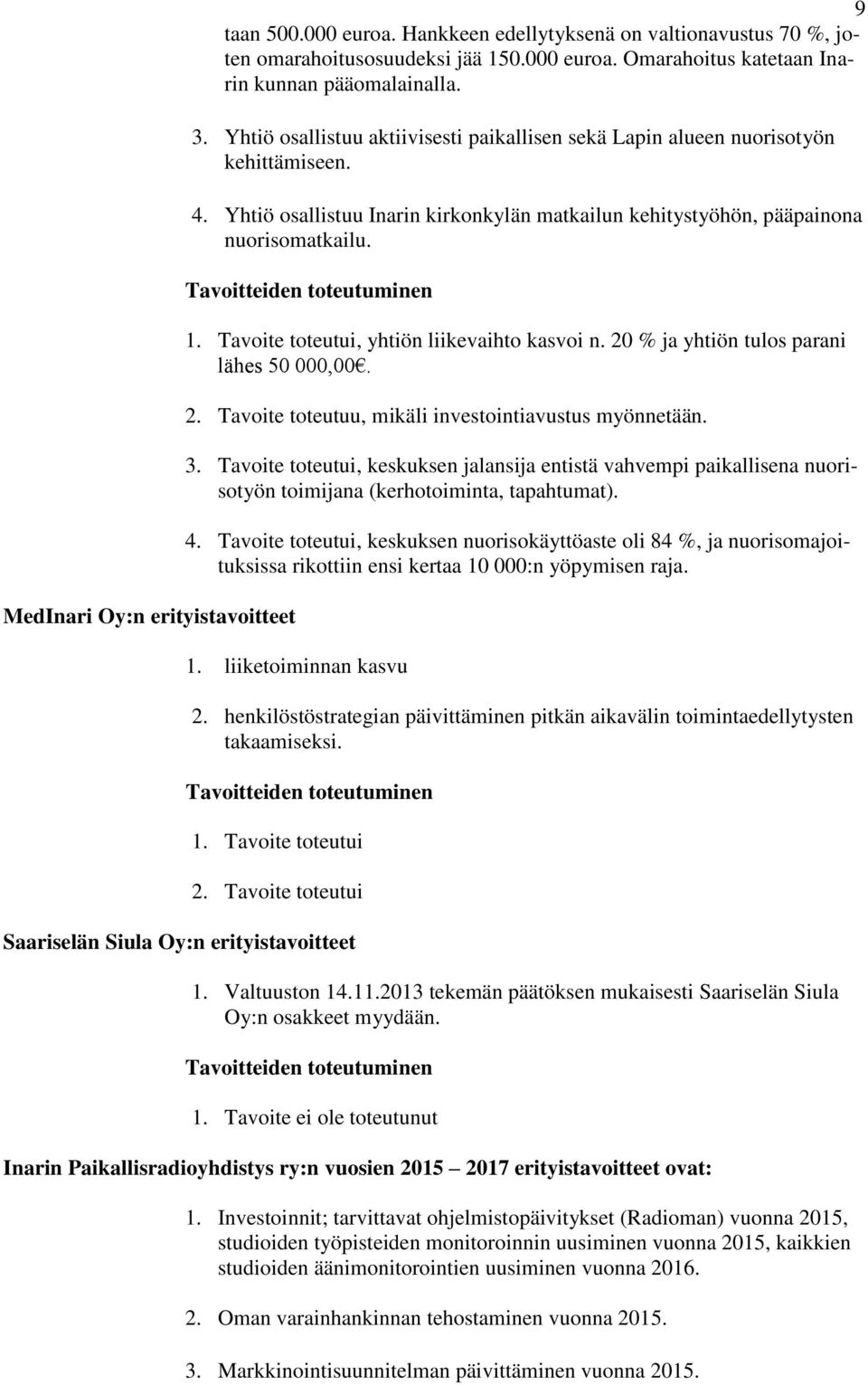 Tavoitteiden toteutuminen 1. Tavoite toteutui, yhtiön liikevaihto kasvoi n. 20 % ja yhtiön tulos parani lähes 50 000,00. 2. Tavoite toteutuu, mikäli investointiavustus myönnetään. 3.