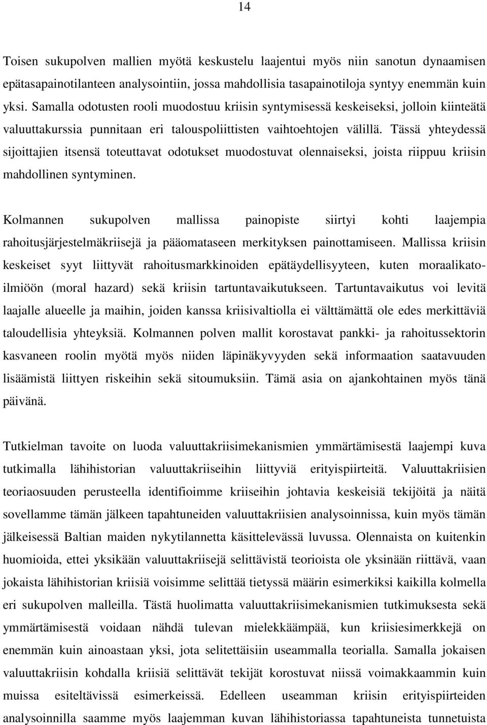 Tässä yhteydessä sijoittajien itsensä toteuttavat odotukset muodostuvat olennaiseksi, joista riippuu kriisin mahdollinen syntyminen.