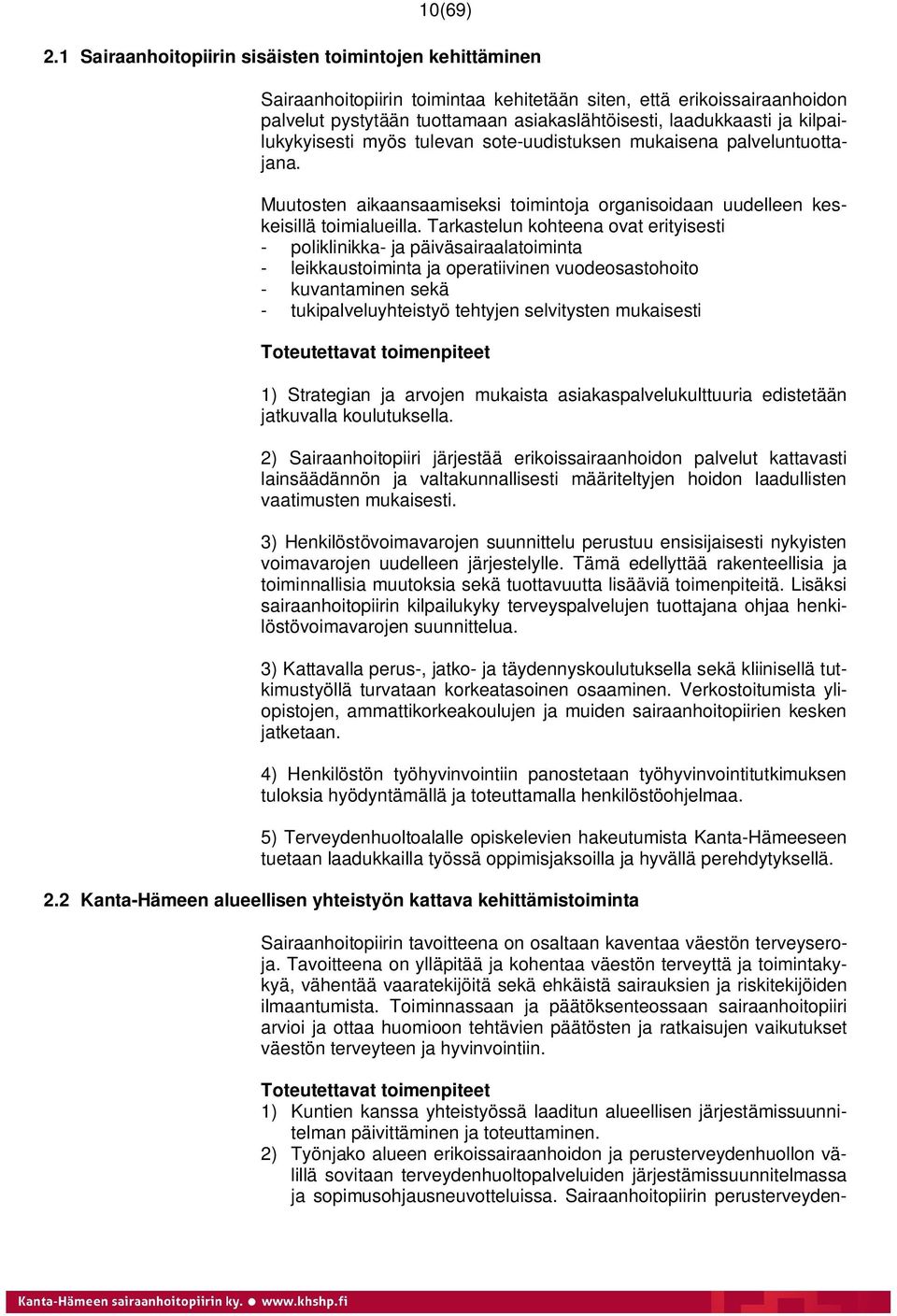 kilpailukykyisesti myös tulevan sote-uudistuksen mukaisena palveluntuottajana. Muutosten aikaansaamiseksi toimintoja organisoidaan uudelleen keskeisillä toimialueilla.